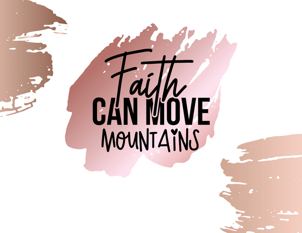 Faith Can Move Mountains - Rose Gold Splash Sublimation Transfer