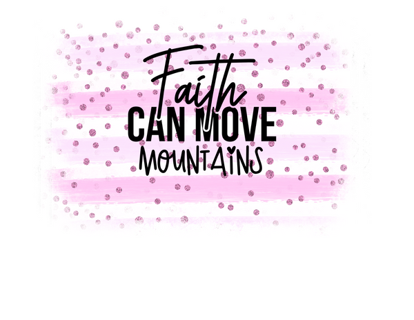 Faith  Can Move Mountains-Pink Brush Stroke/sparkles Sublimation Transfer